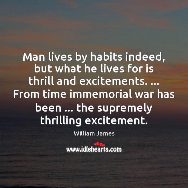 Man lives by habits indeed, but what he lives for is thrill William James Picture Quote