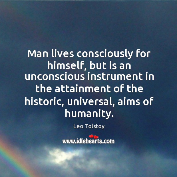 Man lives consciously for himself, but is an unconscious instrument in the attainment of the historic Leo Tolstoy Picture Quote