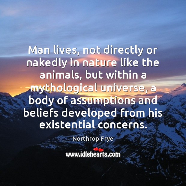 Man lives, not directly or nakedly in nature like the animals, but Image