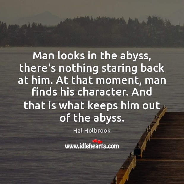 Man looks in the abyss, there’s nothing staring back at him. At Hal Holbrook Picture Quote