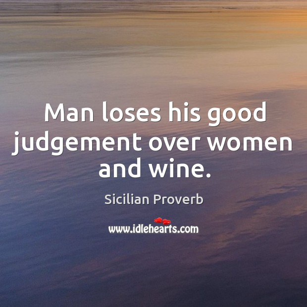 Man loses his good judgement over women and wine. Sicilian Proverbs Image