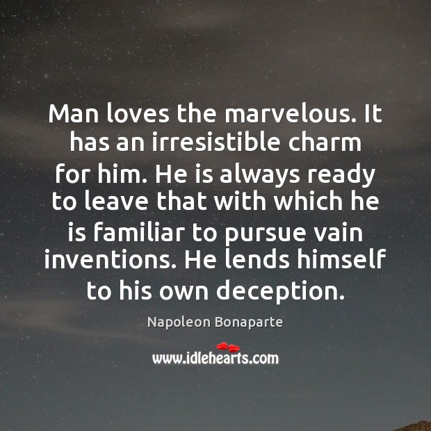 Man loves the marvelous. It has an irresistible charm for him. He Napoleon Bonaparte Picture Quote