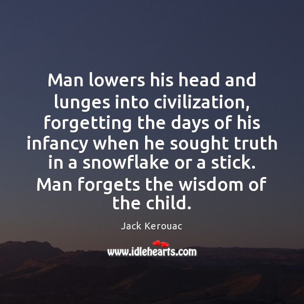 Man lowers his head and lunges into civilization, forgetting the days of Jack Kerouac Picture Quote