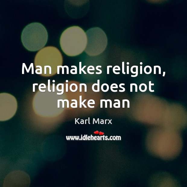 Man makes religion, religion does not make man Image