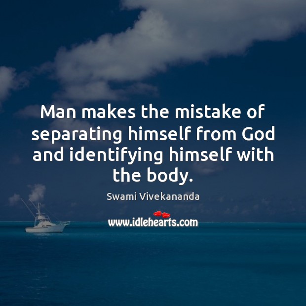 Man makes the mistake of separating himself from God and identifying himself Swami Vivekananda Picture Quote