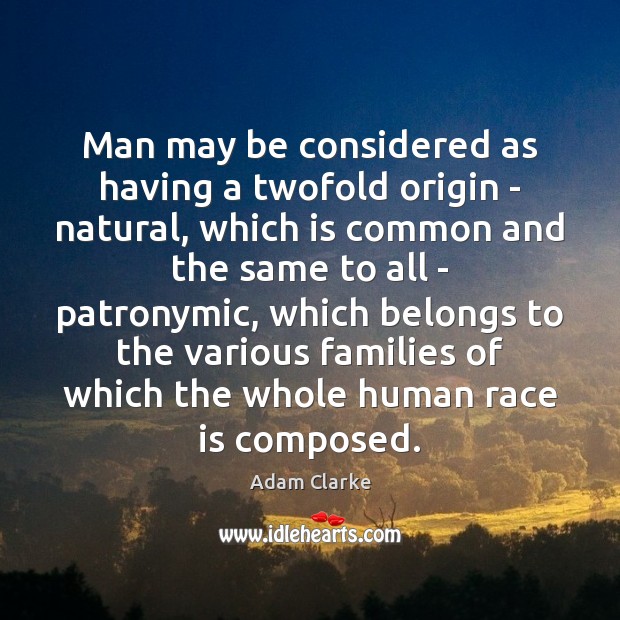 Man may be considered as having a twofold origin – natural, which Adam Clarke Picture Quote