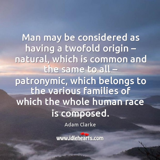 Man may be considered as having a twofold origin – natural Adam Clarke Picture Quote