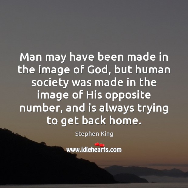 Man may have been made in the image of God, but human Stephen King Picture Quote