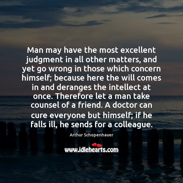 Man may have the most excellent judgment in all other matters, and Arthur Schopenhauer Picture Quote