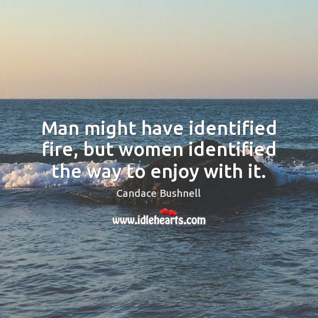 Man might have identified fire, but women identified the way to enjoy with it. Image
