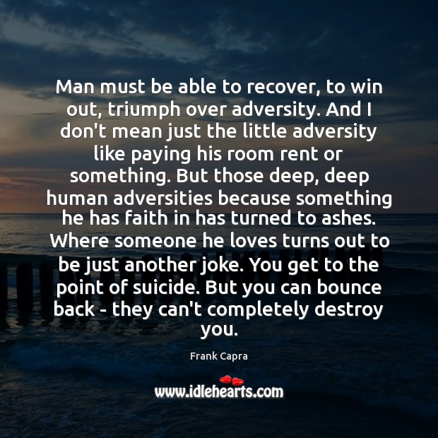 Man must be able to recover, to win out, triumph over adversity. Image