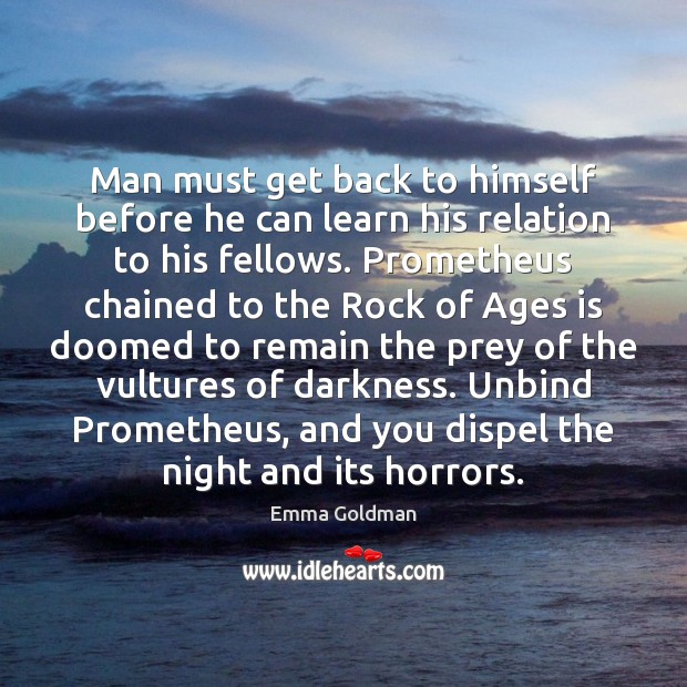 Man must get back to himself before he can learn his relation Emma Goldman Picture Quote