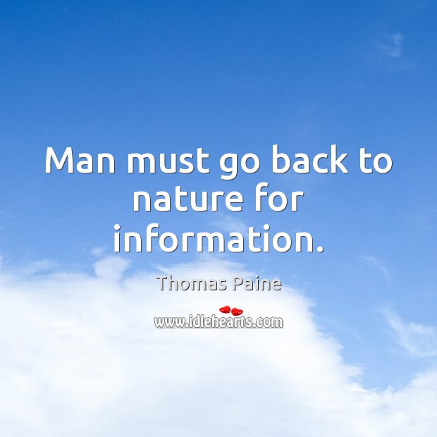 Man must go back to nature for information. Thomas Paine Picture Quote