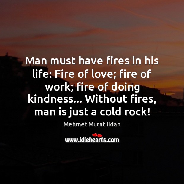 Man must have fires in his life: Fire of love; fire of Image