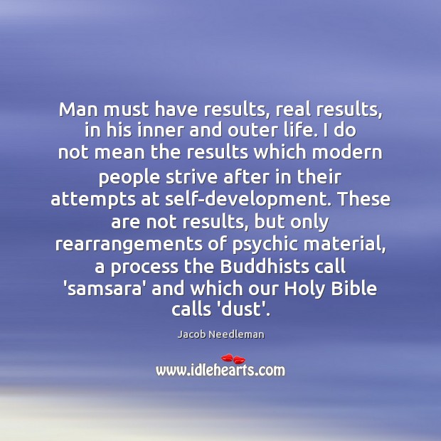 Man must have results, real results, in his inner and outer life. Jacob Needleman Picture Quote