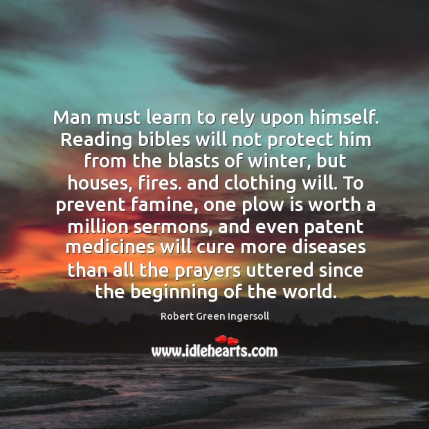 Man must learn to rely upon himself. Reading bibles will not protect Robert Green Ingersoll Picture Quote