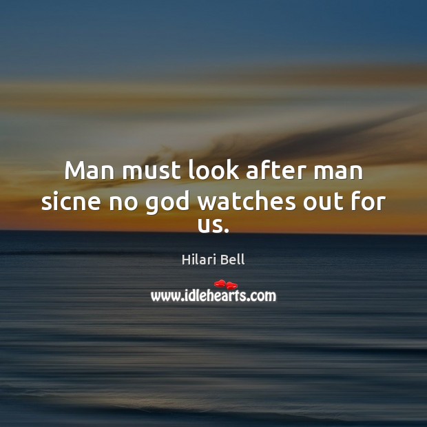 Man must look after man sicne no God watches out for us. Hilari Bell Picture Quote