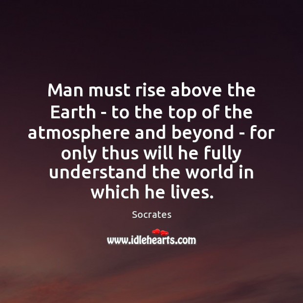 Man must rise above the Earth – to the top of the Image