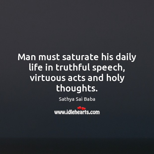 Man must saturate his daily life in truthful speech, virtuous acts and holy thoughts. Image