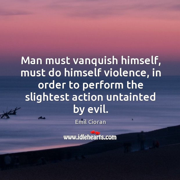 Man must vanquish himself, must do himself violence, in order to perform the Image
