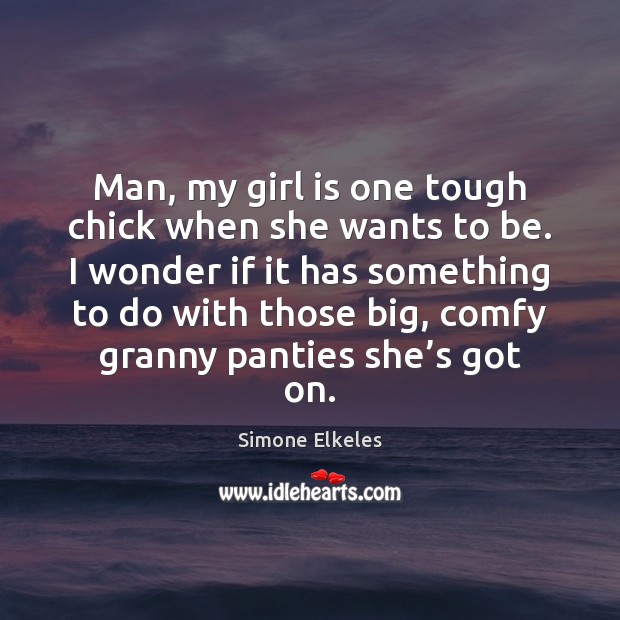 Man, my girl is one tough chick when she wants to be. Simone Elkeles Picture Quote