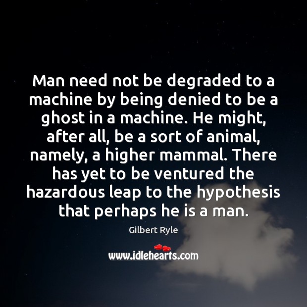 Man need not be degraded to a machine by being denied to Gilbert Ryle Picture Quote
