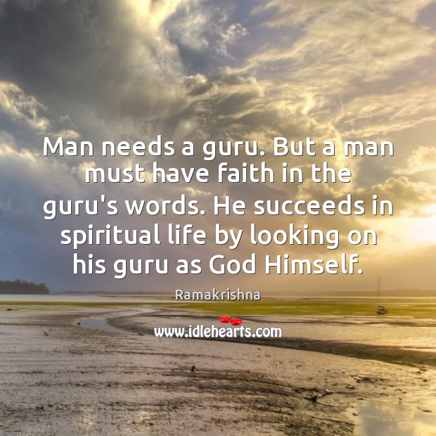 Man needs a guru. But a man must have faith in the Ramakrishna Picture Quote