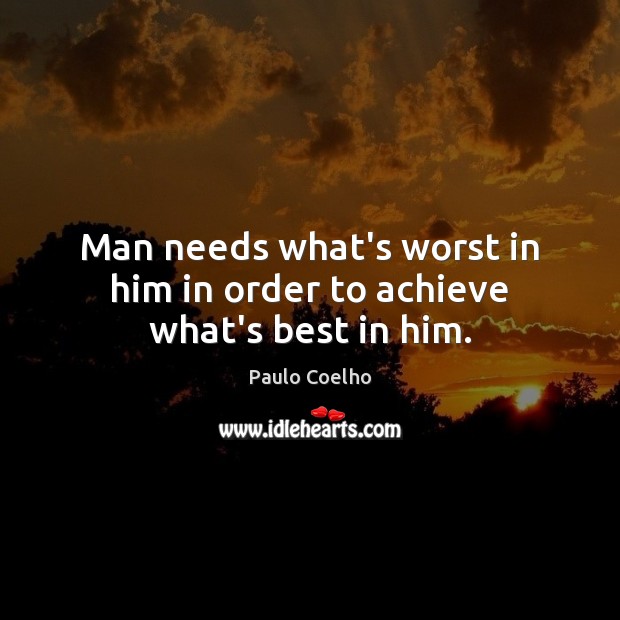 Man needs what’s worst in him in order to achieve what’s best in him. Paulo Coelho Picture Quote