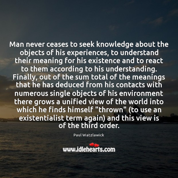 Man never ceases to seek knowledge about the objects of his experiences, Paul Watzlawick Picture Quote