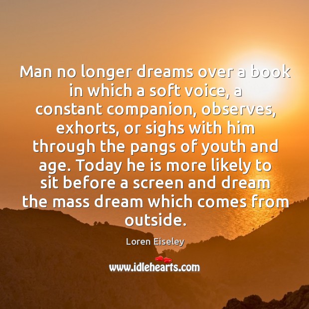 Man no longer dreams over a book in which a soft voice, Loren Eiseley Picture Quote