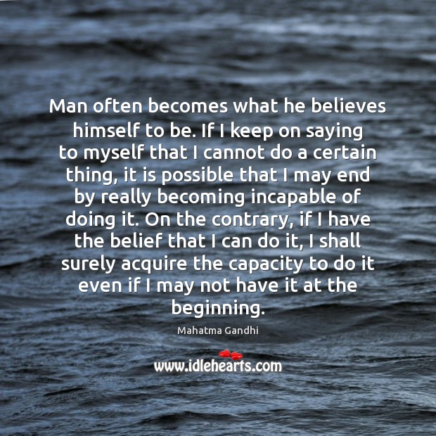 Man often becomes what he believes himself to be. If I keep Mahatma Gandhi Picture Quote
