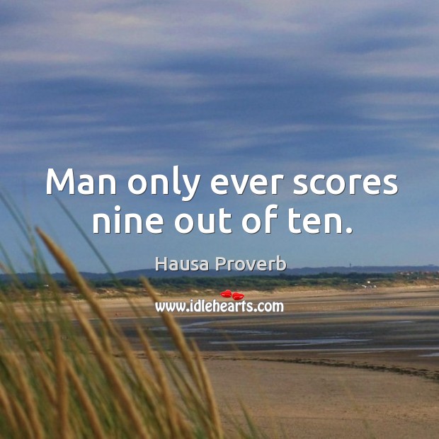 Man only ever scores nine out of ten. Image