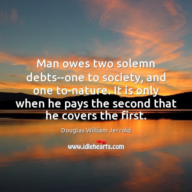 Man owes two solemn debts–one to society, and one to-nature. It is Image