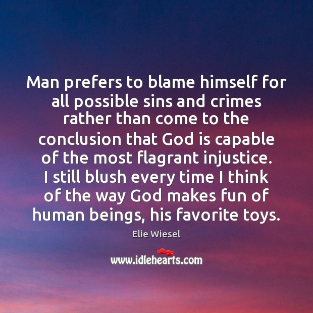Man prefers to blame himself for all possible sins and crimes rather Elie Wiesel Picture Quote