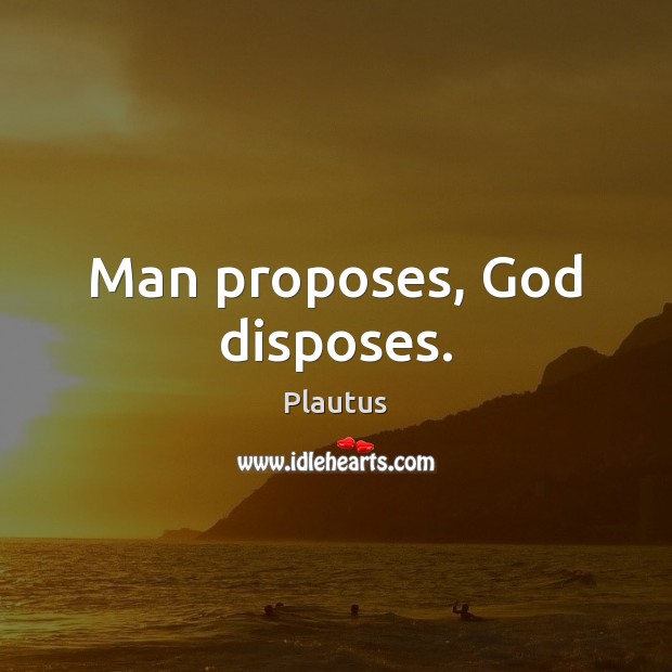 Man proposes, God disposes. Image