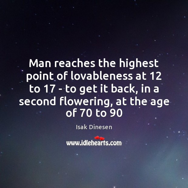 Man reaches the highest point of lovableness at 12 to 17 – to get Isak Dinesen Picture Quote