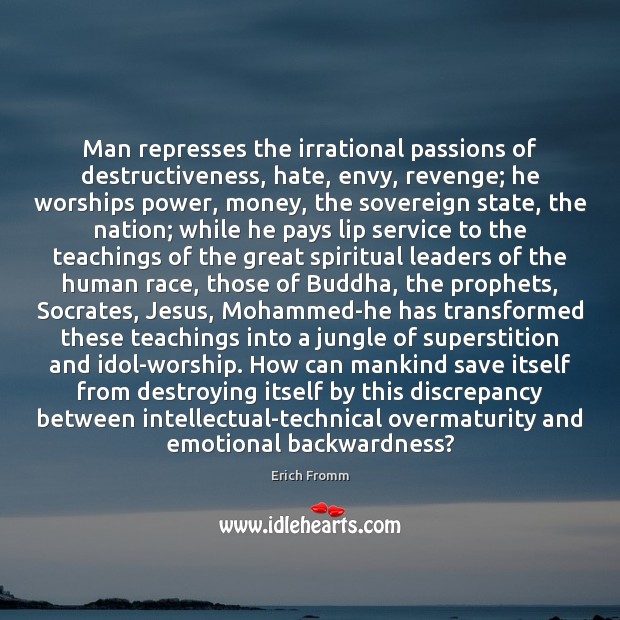 Man represses the irrational passions of destructiveness, hate, envy, revenge; he worships Erich Fromm Picture Quote