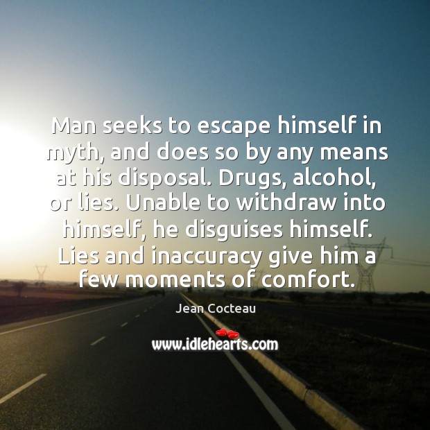 Man seeks to escape himself in myth, and does so by any means at his disposal. Image