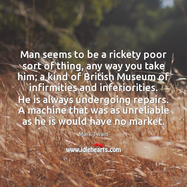 Man seems to be a rickety poor sort of thing, any way Mark Twain Picture Quote