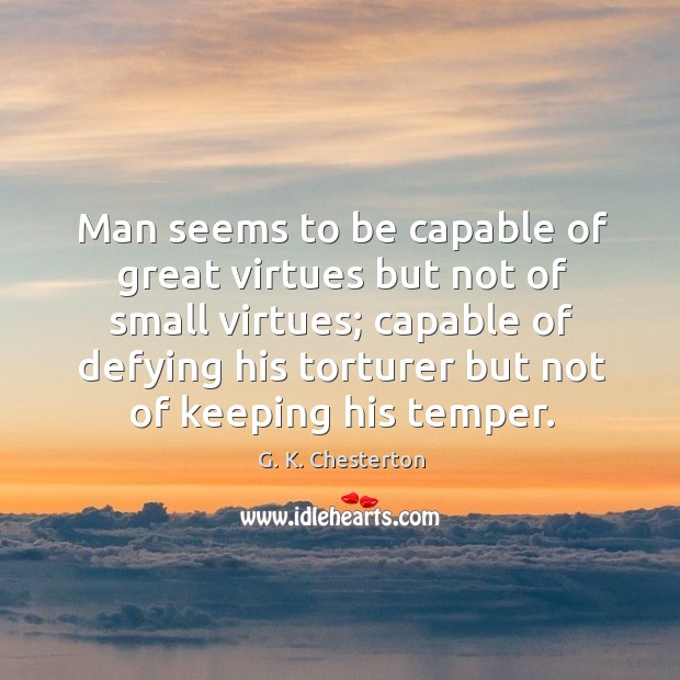 Man seems to be capable of great virtues but not of small virtues; Image