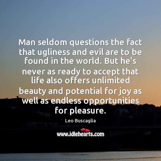 Man seldom questions the fact that ugliness and evil are to be Leo Buscaglia Picture Quote