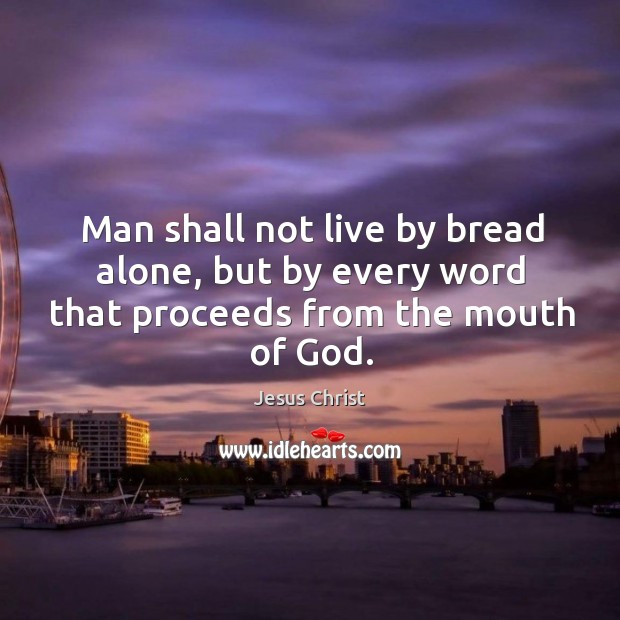 Man shall not live by bread alone, but by every word that proceeds from the mouth of God. Image