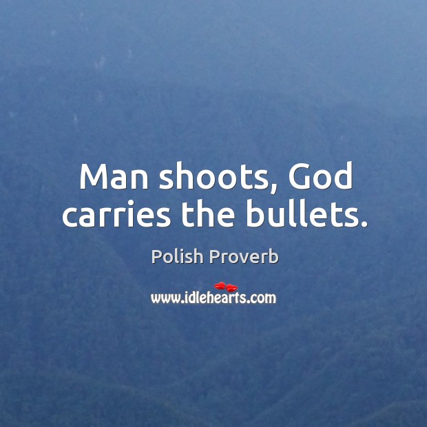 Man shoots, God carries the bullets. Image