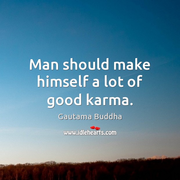 Man should make himself a lot of good karma. Karma Quotes Image