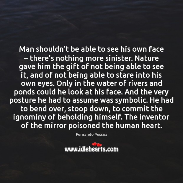 Man shouldn’t be able to see his own face – there’s Fernando Pessoa Picture Quote