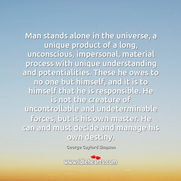Man stands alone in the universe, a unique product of a long, George Gaylord Simpson Picture Quote