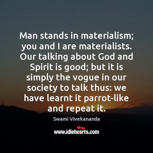 Man stands in materialism; you and I are materialists. Our talking about Swami Vivekananda Picture Quote
