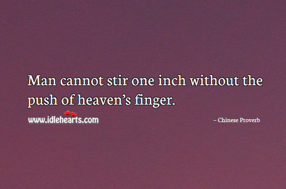 Man cannot stir one inch without the push of heaven’s finger. Image