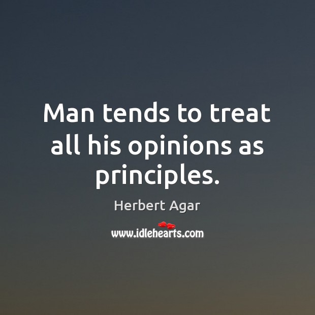 Man tends to treat all his opinions as principles. Herbert Agar Picture Quote