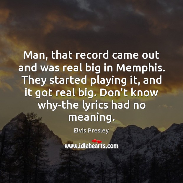 Man, that record came out and was real big in Memphis. They Elvis Presley Picture Quote